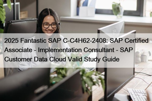 2025 Fantastic SAP C-C4H62-2408: SAP Certified Associate - ...